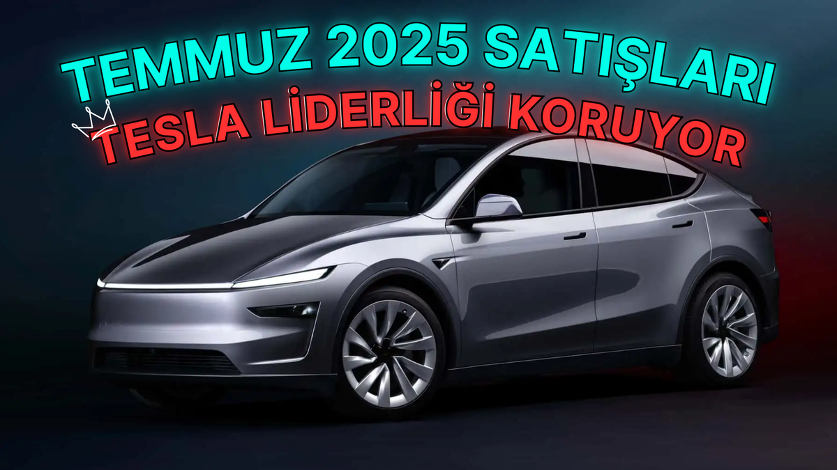 Temmuz 2025'te Elektrikli Araç Satışları - Tesla Zirveyi Bırakmazken, Togg Takibini Sürdürdü!