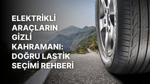 Elektrikli Aracınızın Gizli Kahramanları: Lastikleriniz!